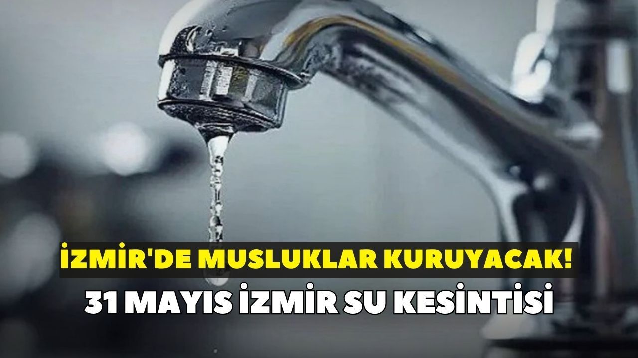 İzmir'de musluklar kuruyacak! İZSU duyurdu: 31 Mayıs İzmir su kesintisi