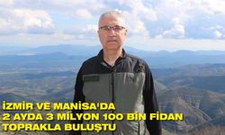 'İzmir ve Manisa'da 2 ayda 3 milyon 100 bin fidanı toprakla buluşturduk'