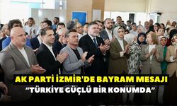 AK Parti İzmir'de bayram mesajı:"Türkiye güçlü bir konumda"