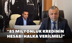 “85 milyonluk kredinin  hesabı halka verilmeli”