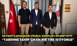 AK Parti İlçe Başkanı Uğurlu, Vakıflar’ı ziyaret etti!“Tarihine sahip çıkan bir Tire istiyoruz”