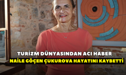 Turizm dünyasından acı haber!  Naile Göçen Çukurova hayatını kaybetti