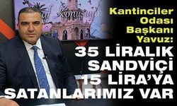 Kantinciler Odası Başkanı Yavuz: 35 liralık sandviçi 15’e satanlarımız var