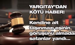 Kendine ait taşınmazı eşinin görüşünü almadan satanlara Yargıtay'dan kötü haber!