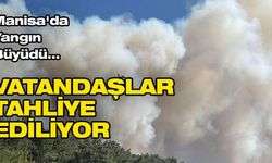 Manisa'da yangın büyüdü. Vatandaşlar tahliye ediliyor
