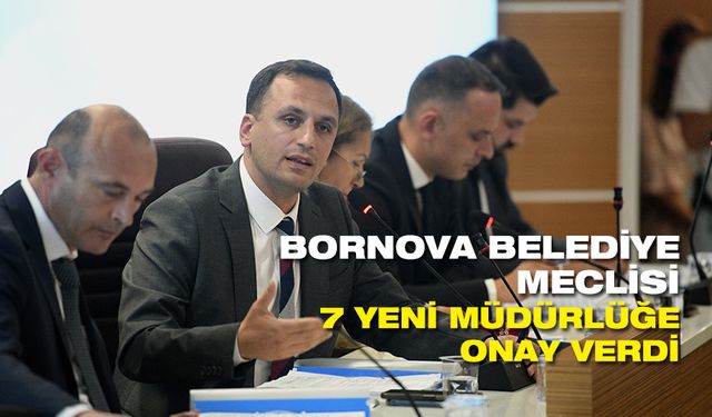 Bornova Belediye Meclisi 7 yeni müdürlüğe onay verdi