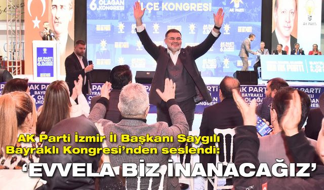 AK Parti İzmir İl Başkanı Saygılı, Bayraklı Kongresi'nden seslendi: Evvela biz inanacağız!