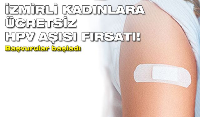 İzmirli kadınlara ücretsiz HPV Aşısı fırsatı! Başvurular başladı