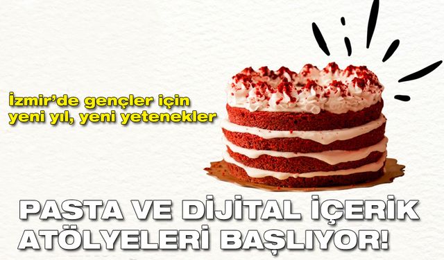 İzmir’de gençler için yeni yıl, yeni yetenekler: Pasta ve dijital içerik atölyeleri başlıyor!