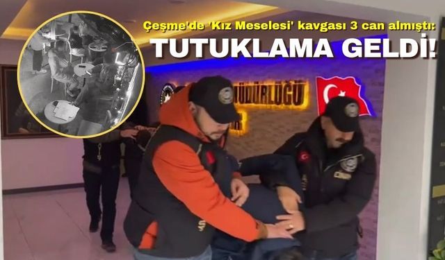 Çeşme'de 'Kız Meselesi' kavgası 3 can almıştı: Tutuklama geldi!