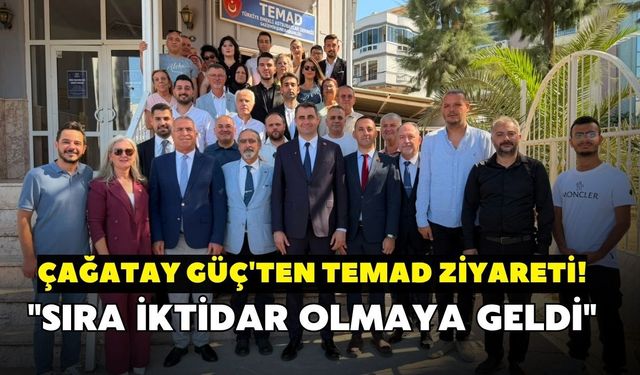 Çağatay Güç'ten TEMAD ziyareti! "Sıra iktidar olmaya geldi"