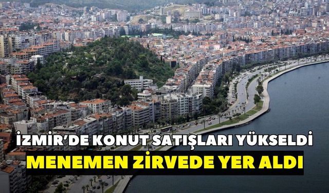 İzmir'de konut satışları yükseldi!