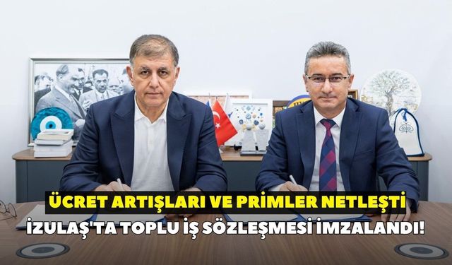 İZULAŞ'ta toplu iş sözleşmesi imzalandı! Ücret artışları ve primler netleşti