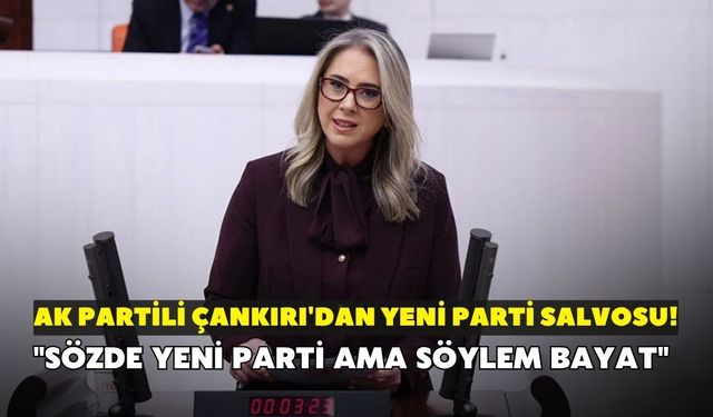 AK Partili Çankırı'dan YENİ Parti salvosu! "Sözde YENİ Parti ama söylem bayat"