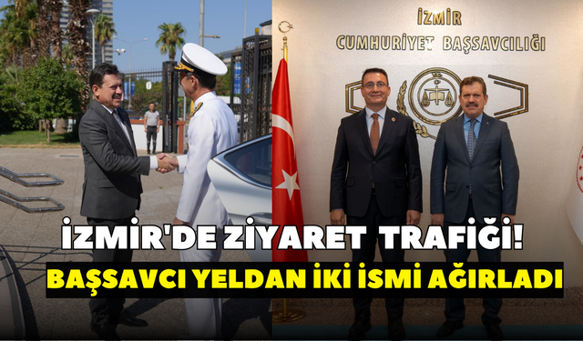 İzmir'de ziyaret  trafiği! Başsavcı Yeldan iki ismi ağırladı