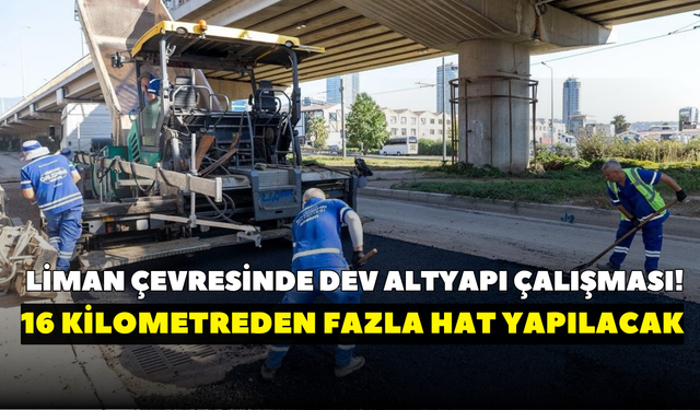 Alsancak Limanı çevresinde dev altyapı çalışması! 16 kilometreden fazla hat yapılacak