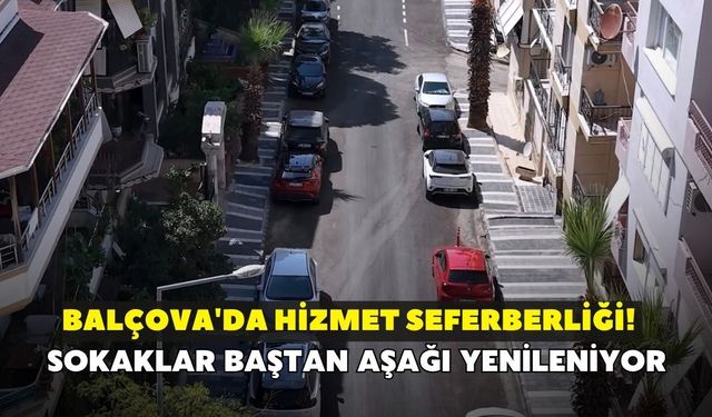 Balçova'da hizmet seferberliği! Sokaklar baştan aşağı yenileniyor