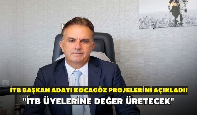 İTB Başkan adayı Kocagöz projelerini açıkladı! "İTB üyelerine değer üretecek"