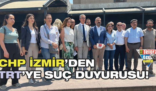 CHP İzmir’den TRT’ye suç duyurusu!