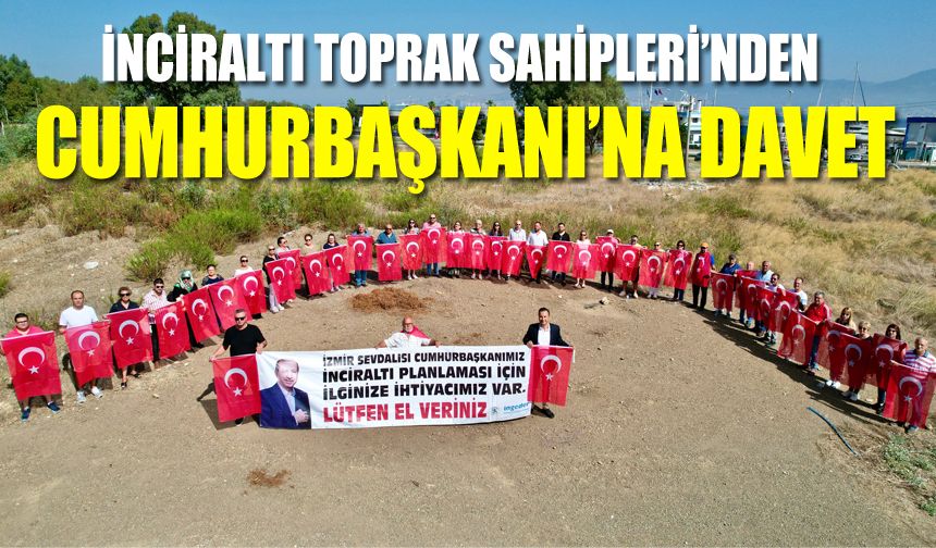 İnciraltı toprak sahiplerinden Cumhurbaşkanı Erdoğan'a davet: En büyük hayalimiz...