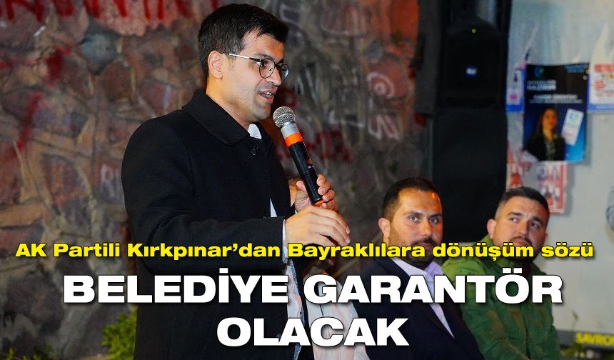 AK Partili Kırkpınar'dan dönüşüm sözü: Belediye garantör olacak