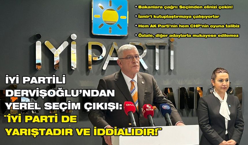 İYİ Partili Dervişoğlu’ndan yerel seçim çıkışı: ¨İYİ Parti de yarıştadır ve iddialıdır!¨