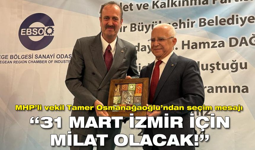 MHP’li Osmanağaoğlu: 31 Mart İzmir için milat olacak!