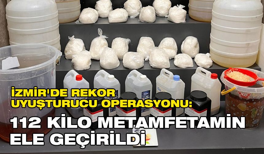 İzmir'de rekor uyuşturucu operasyonu: 112 Kilo metamfetamin ele geçirildi