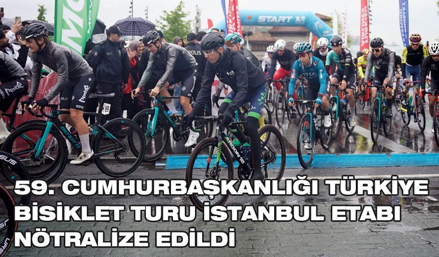 59. Cumhurbaşkanlığı Türkiye Bisiklet Turu İstanbul etabı nötralize edildi
