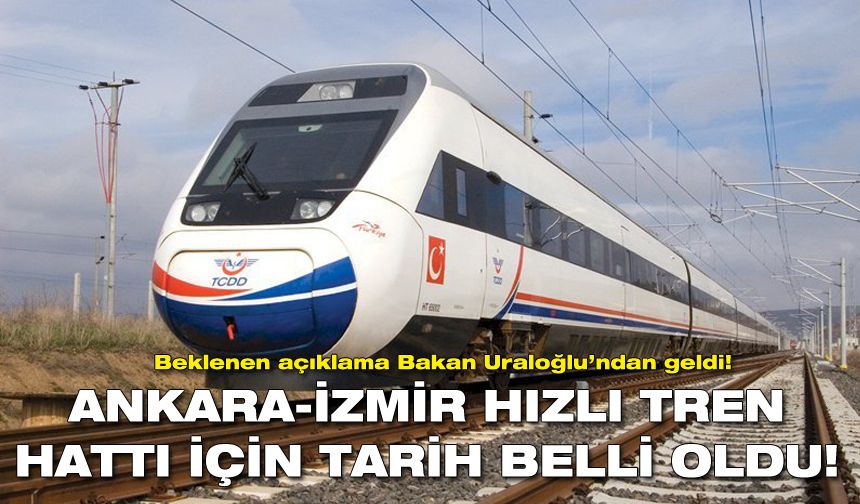 Beklenen açıklama geldi! Ankara-İzmir Hızlı Tren Hattı için tarih belli oldu