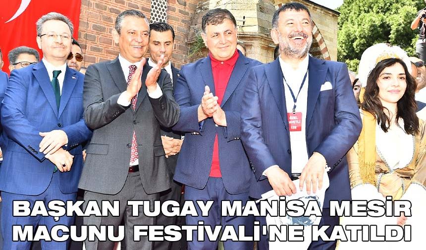 Başkan Cemil Tugay Manisa Mesir Macunu Festivali'ne katıldı