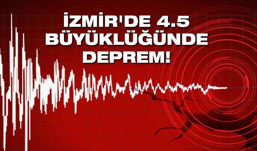 İzmir'de 4.5 büyüklüğünde deprem!