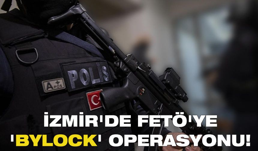 İzmir'de FETÖ'ye 'ByLock' operasyonu!