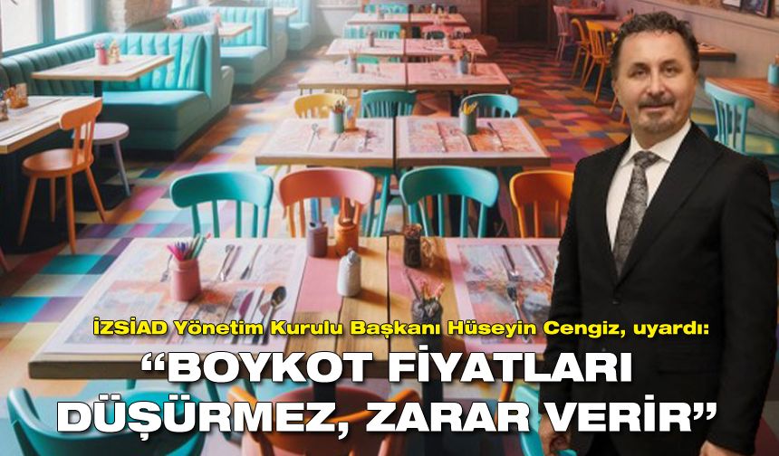 İZSİAD Yönetim Kurulu Başkanı Hüseyin Cengiz: Boykot fiyatları düşürmez, zarar verir