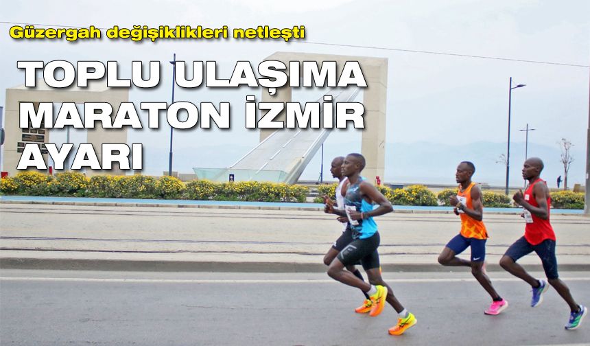 Toplu ulaşıma Maraton İzmir ayarı: Güzergahlar değişti