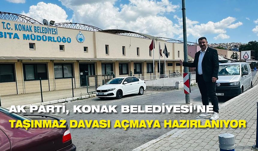 AK Parti, Konak Belediyesi'ne taşınmaz davası açmaya hazırlanıyor
