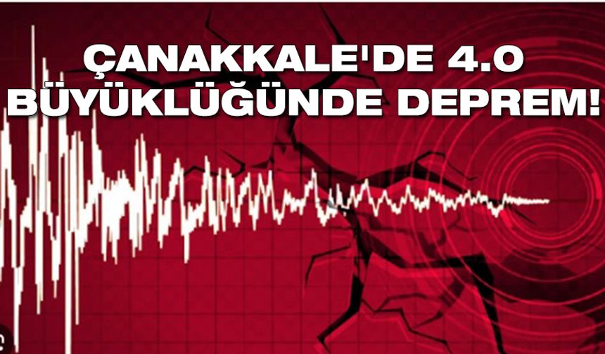 Çanakkale'de 4,0 büyüklüğünde deprem