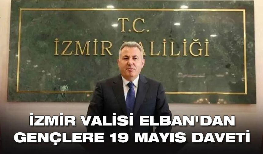 İzmir Valisi Elban'dan gençlere 19 Mayıs daveti