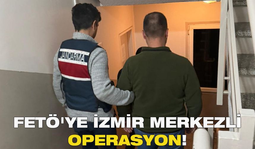 FETÖ'ye İzmir merkezli operasyon!