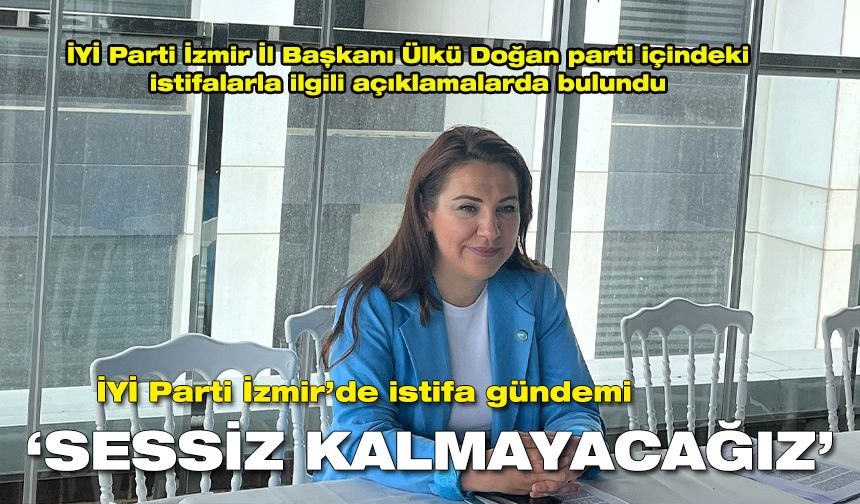 İYİ Parti İzmir’de istifa gündemi: Spekülasyonlara karşı sessiz kalmayacağız