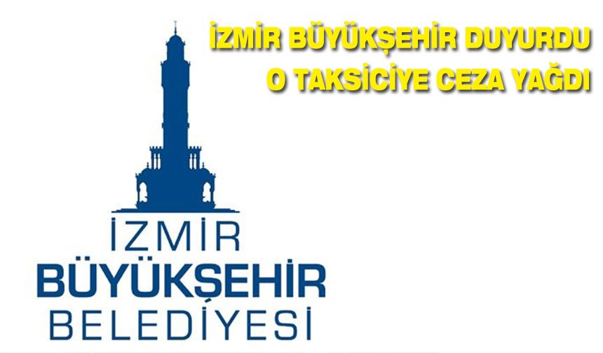 İzmir Büyükşehir duyurdu: O taksiciye ceza yağdı
