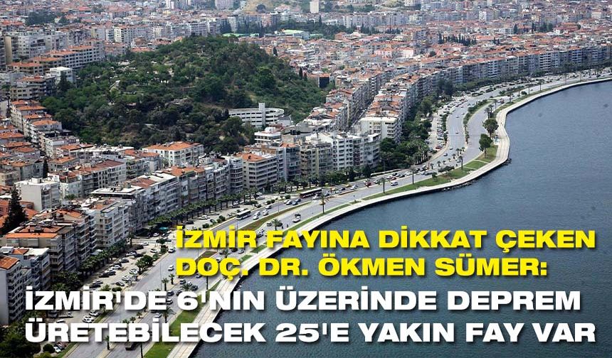 Uzmanlar uyarıyor! İzmir'de 6'nın üzerinde deprem üretebilecek 25'e yakın fay var