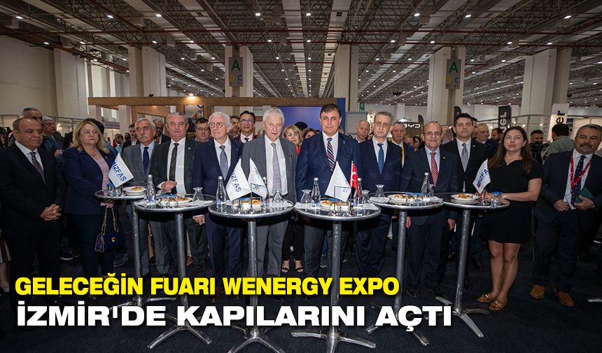 Geleceğin fuarı WENERGY EXPO İzmir'de kapılarını açtı