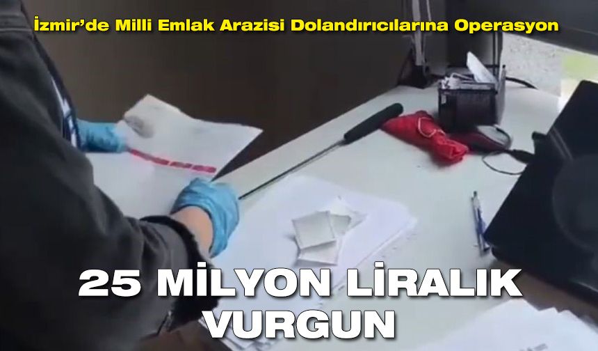 İzmir’de milli emlak arazisi dolandırıcılarına operasyon