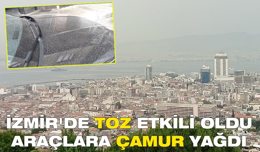 İzmir'de toz etkili oldu, araçlara çamur yağdı