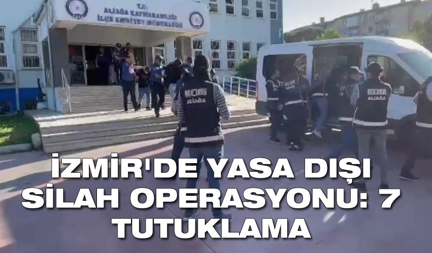 İzmir'de yasa dışı silah operasyonu: 7 tutuklama