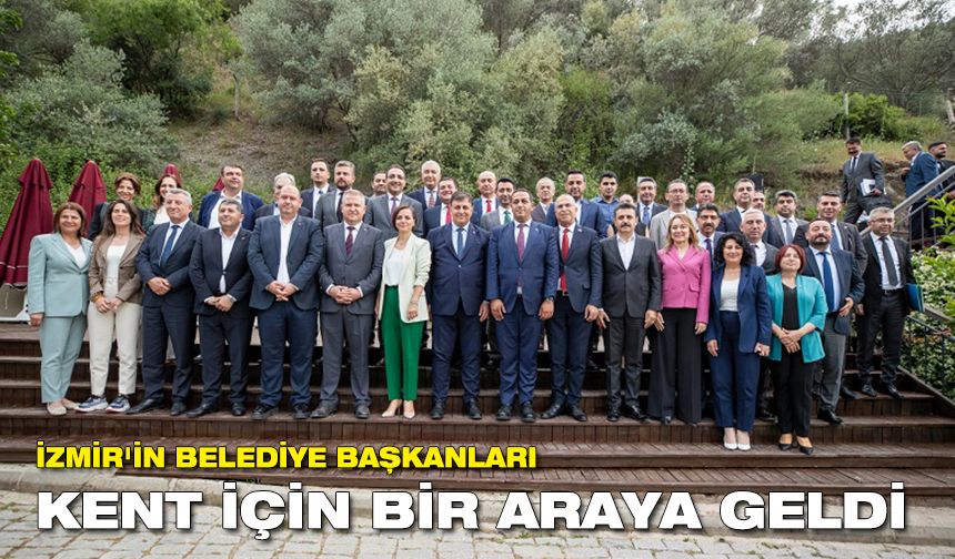 İzmir'in belediye başkanları kent için bir araya geldi