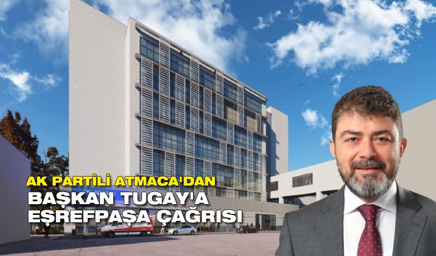 AK Partili Atmaca'dan Başkan Tugay'a Eşrefpaşa çağrısı