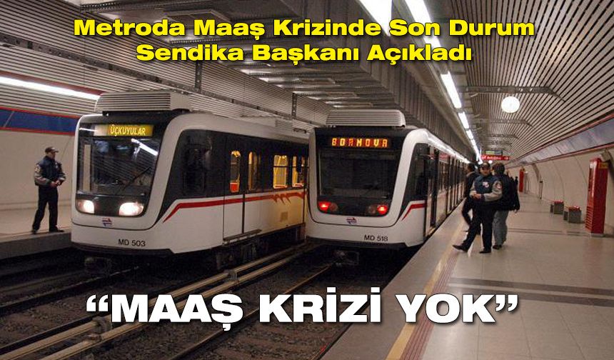 Metro A.Ş. maaşlarına yönelik sendika başkanından açıklama: Maaş krizi yok