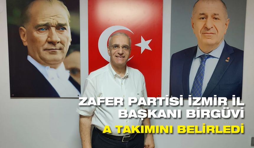 Zafer Partisi İzmir İl Başkanı Birgüvi A Takımını belirledi